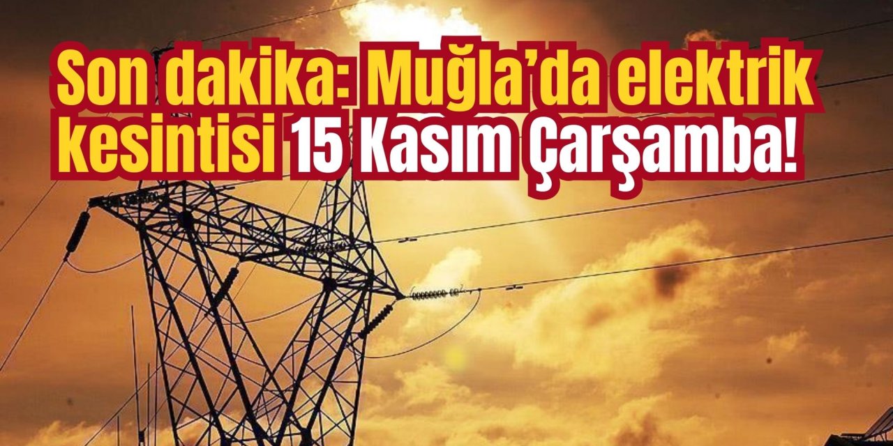 Son dakika: Muğla’da elektrik kesintisi 15 Kasım Çarşamba! Elektrikler ne zaman gelecek?