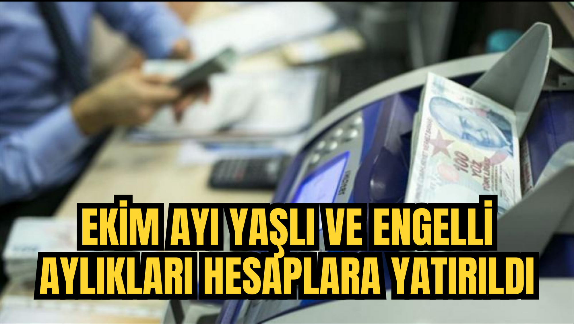 Ekim ayı yaşlı ve engelli aylıkları hesaplara yatırıldı