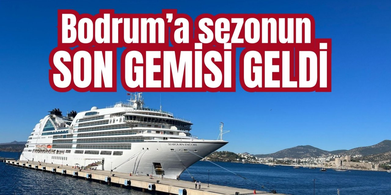 Bodrum’a sezonun son gemisi geldi