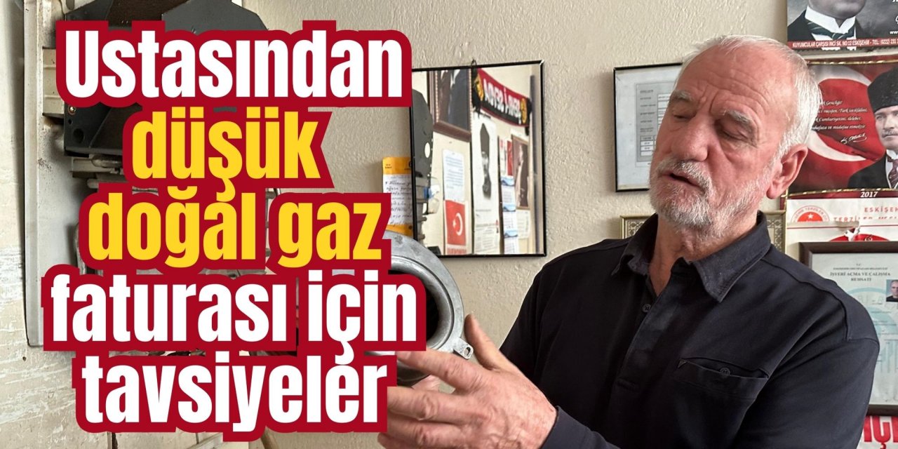 Ustasından düşük doğal gaz faturası için tavsiyeler