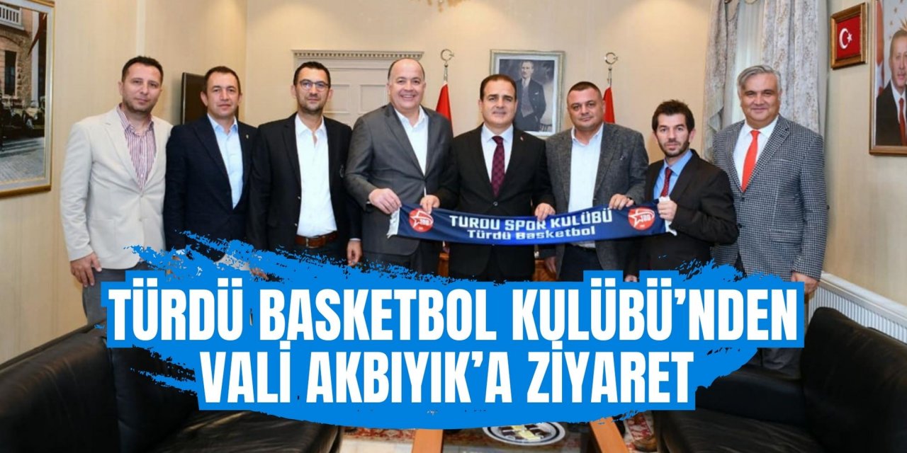 TÜRDÜ BASKETBOL KULÜBÜ’NDEN VALİ AKBIYIK’A ZİYARET