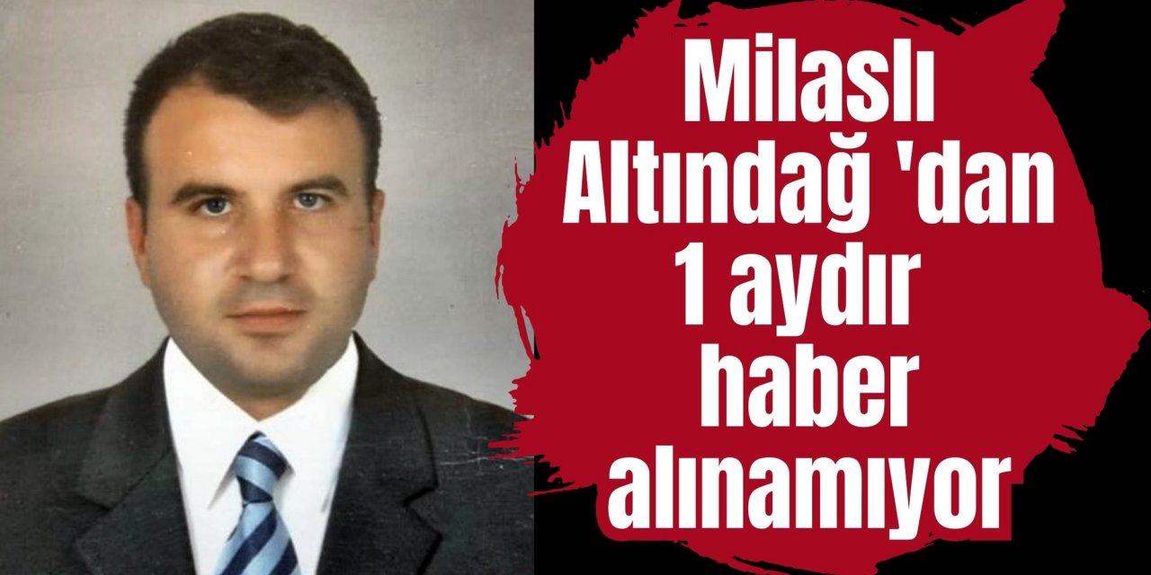 Milaslı Altındağ 'dan 1 aydır haber alınamıyor