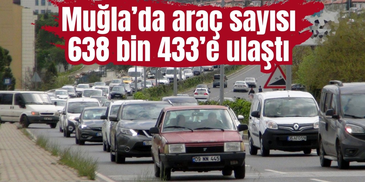 Muğla’da araç sayısı 638 bin 433’e ulaştı