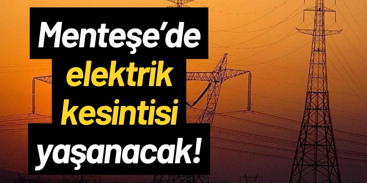 Menteşe’de elektrik kesintisi yaşanacak!