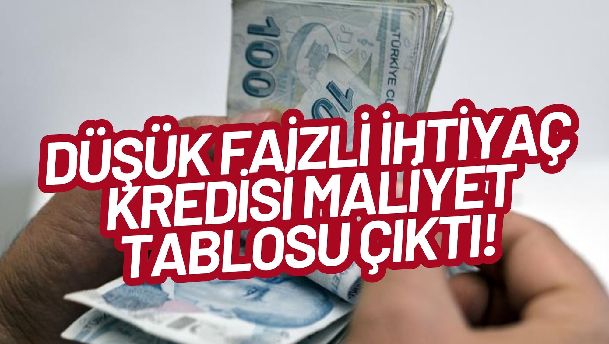 DÜŞÜK FAİZLİ İHTİYAÇ KREDİSİ MALİYET TABLOSU ÇIKTI!