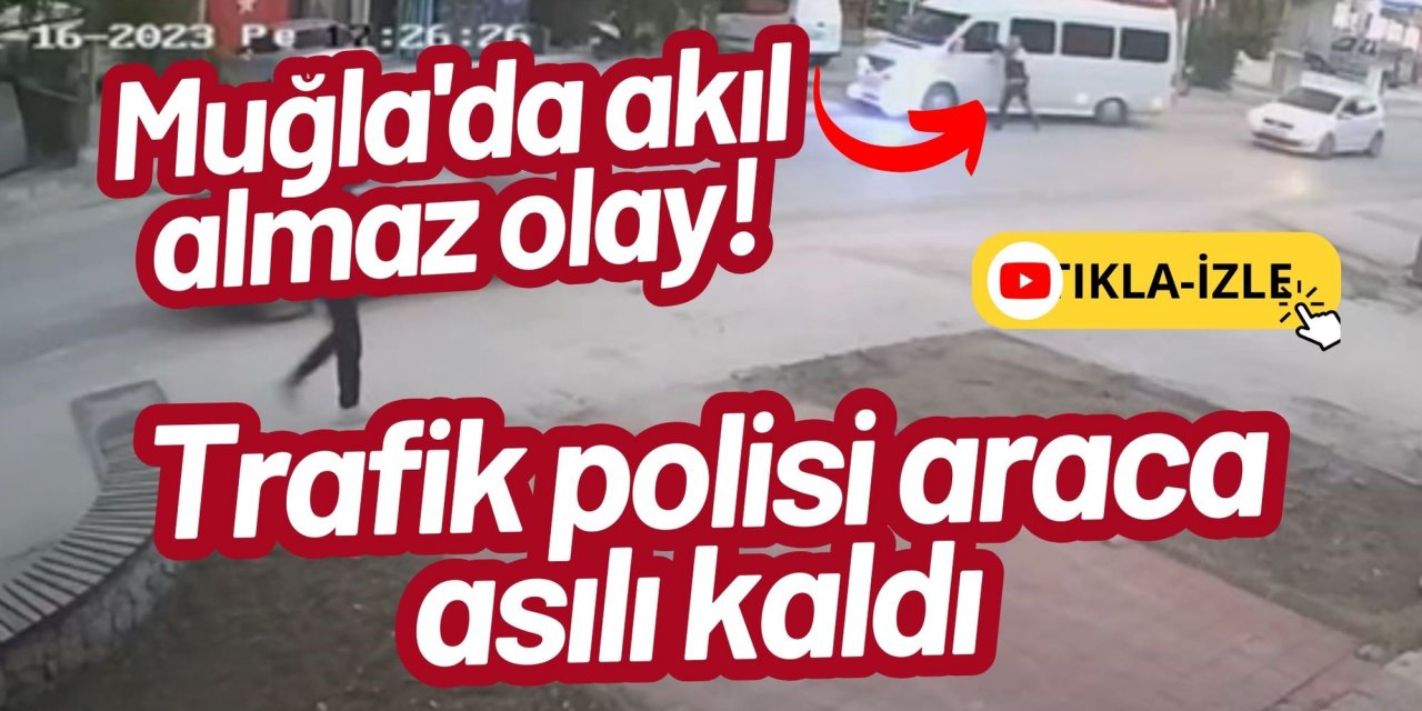 Muğla'da akıl almaz olay! Trafik polisi araca asılı kaldı