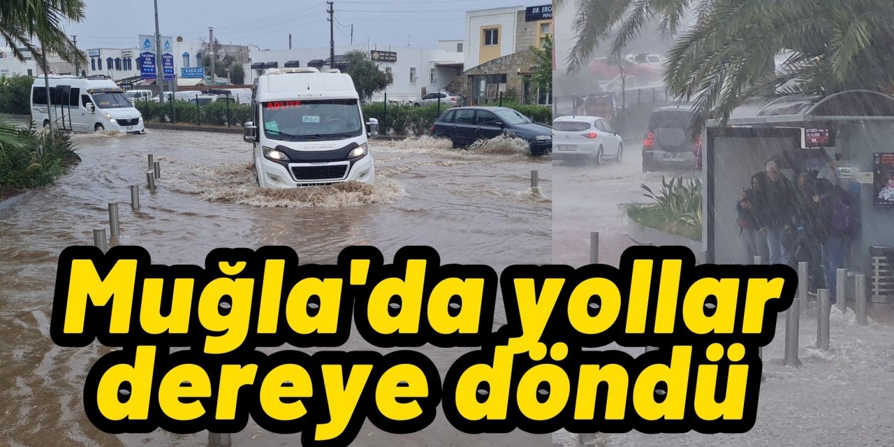 Muğla'da yollar dereye döndü