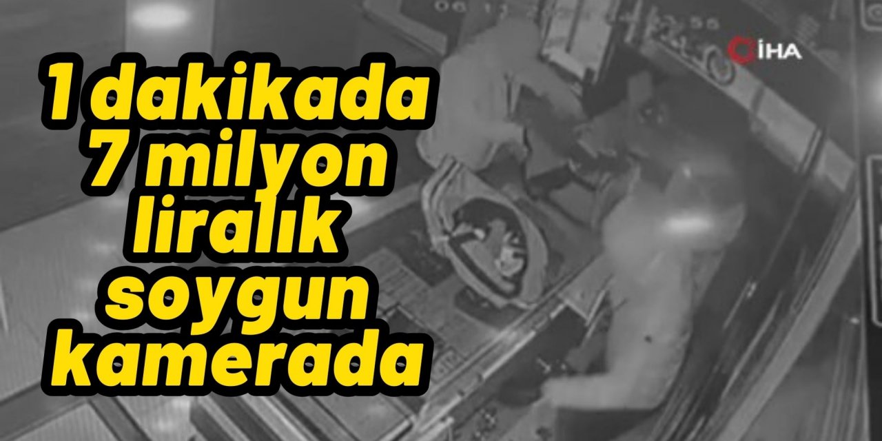 1 dakikada 7 milyon liralık soygun kamerada