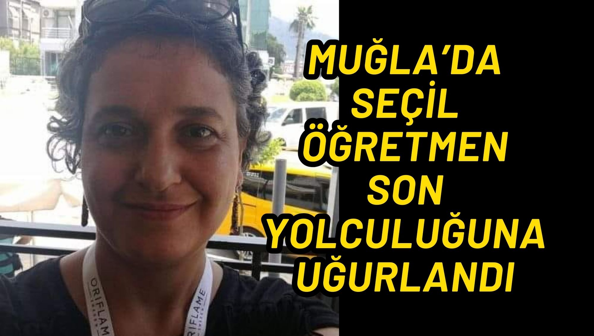 MUĞLA’DA SEÇİL ÖĞRETMEN SON YOLCULUĞUNA UĞURLANDI