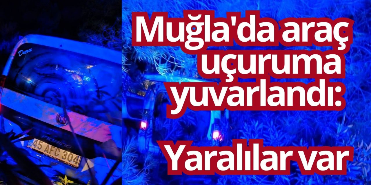 Muğla'da araç uçuruma yuvarlandı: Yaralılar var