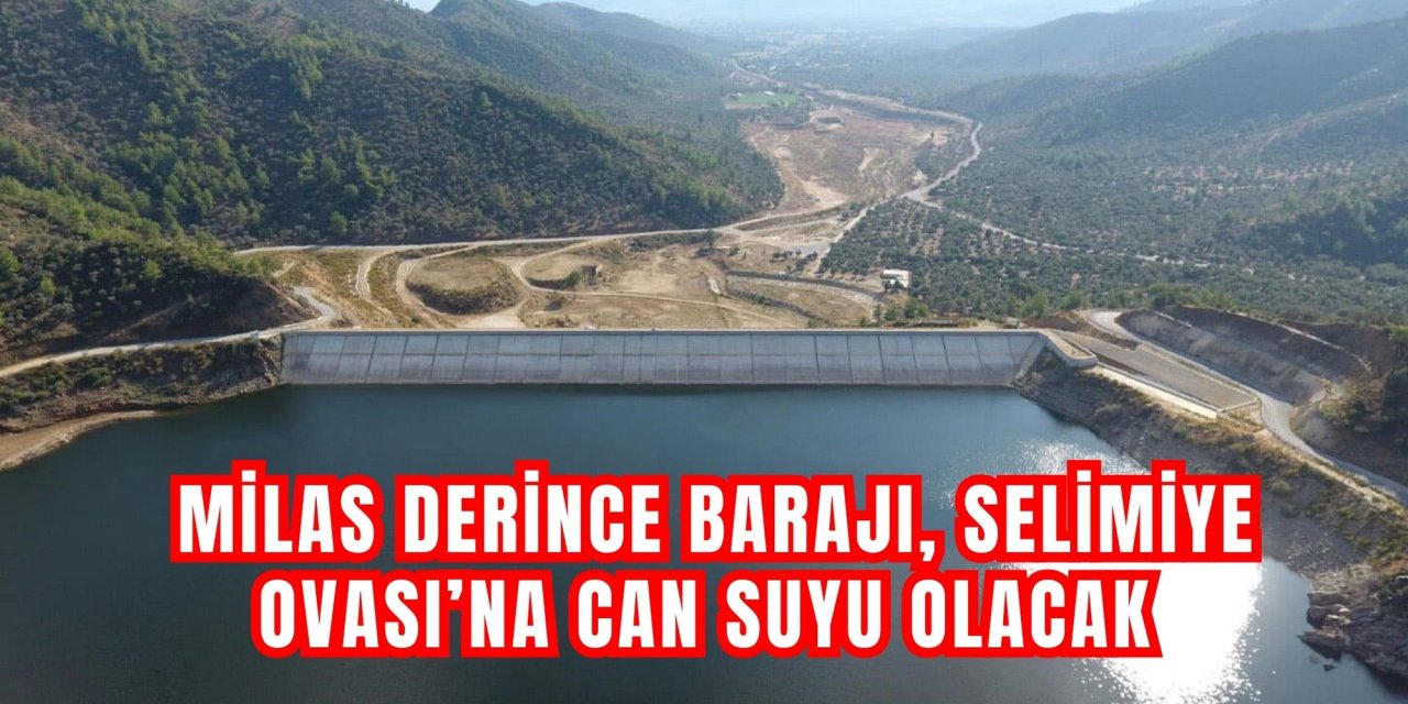 Milas Derince Barajı, Selimiye Ovası’na can suyu olacak