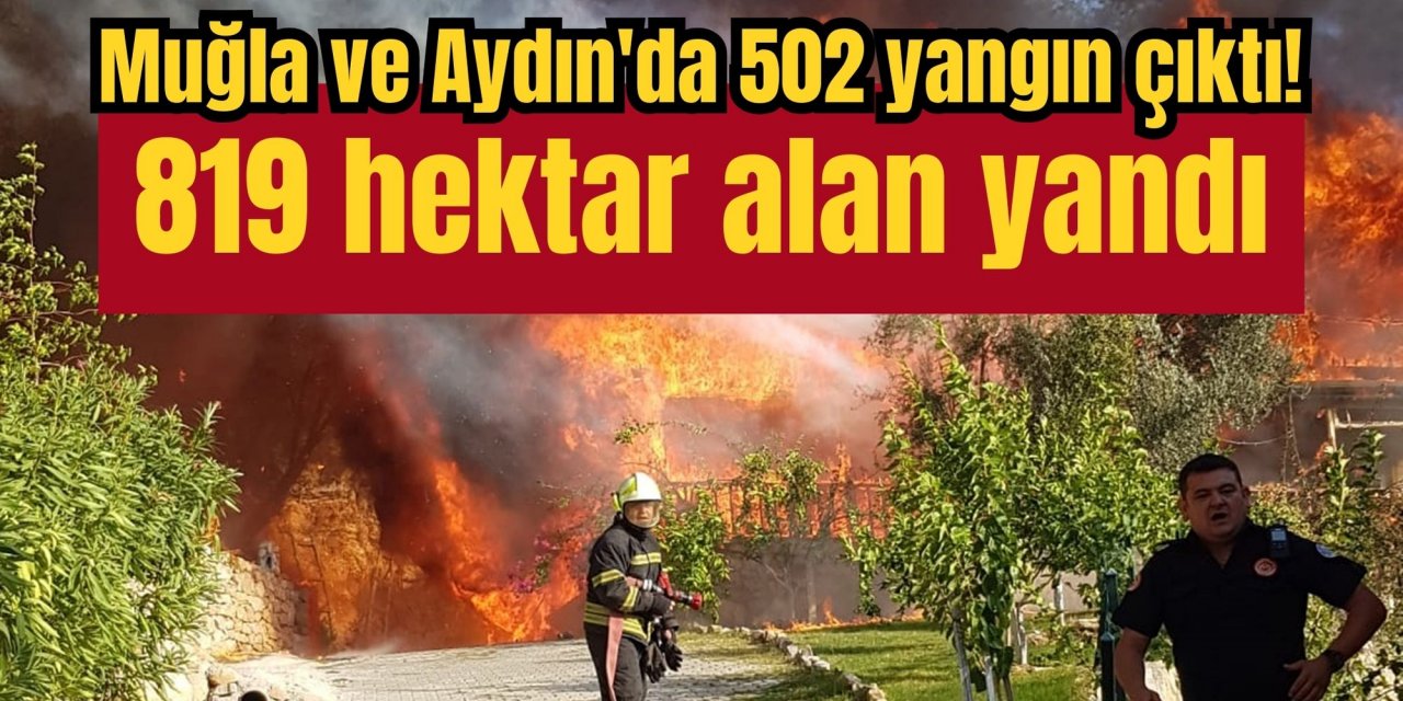 Muğla ve Aydın'da 502 yangın çıktı! 819 hektar alan yandı