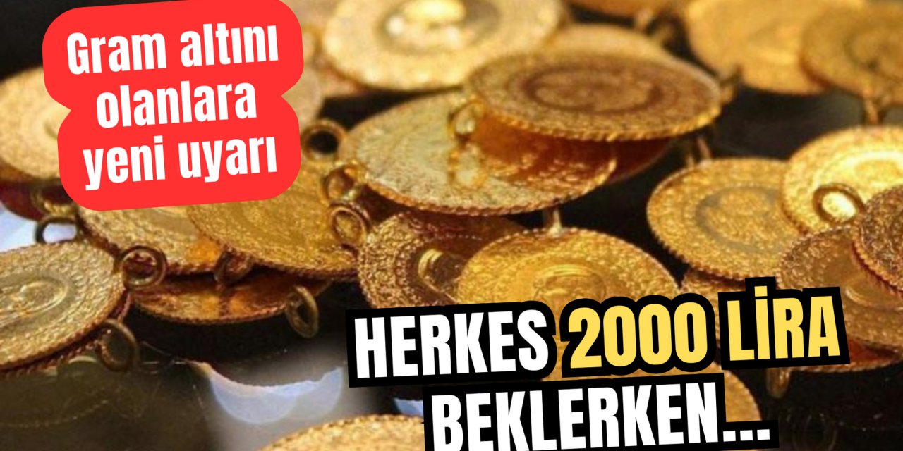 Gramı altını olana ilk kez bu uyarı geldi: Herkes 2000 bin lira beklerken...