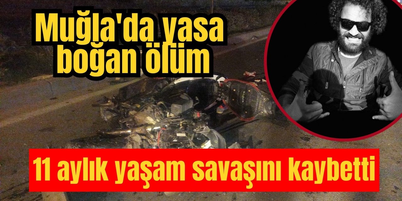 Muğla'da yasa boğan ölüm: 11 aylık yaşam savaşını kaybetti