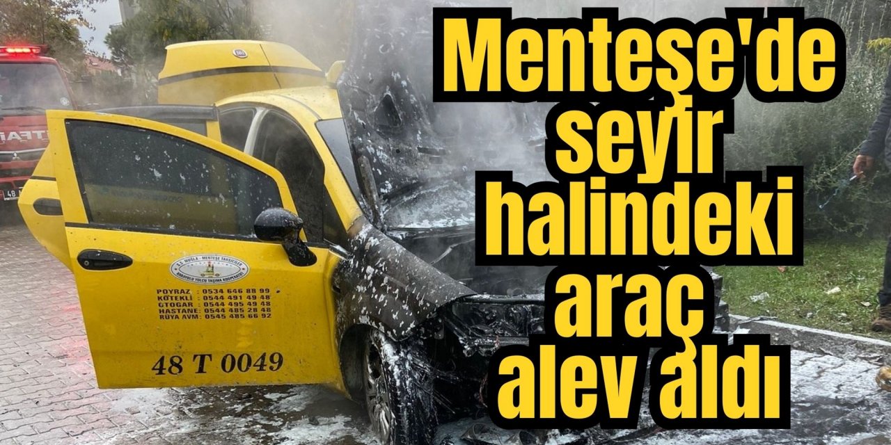 Menteşe'de seyir halindeki araç alev aldı