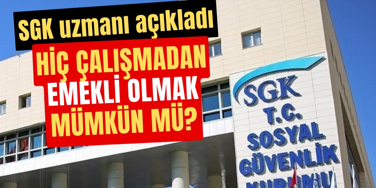 SGK uzmanı duyurdu: Çalışmadan emekli olmanın yolu var mı?