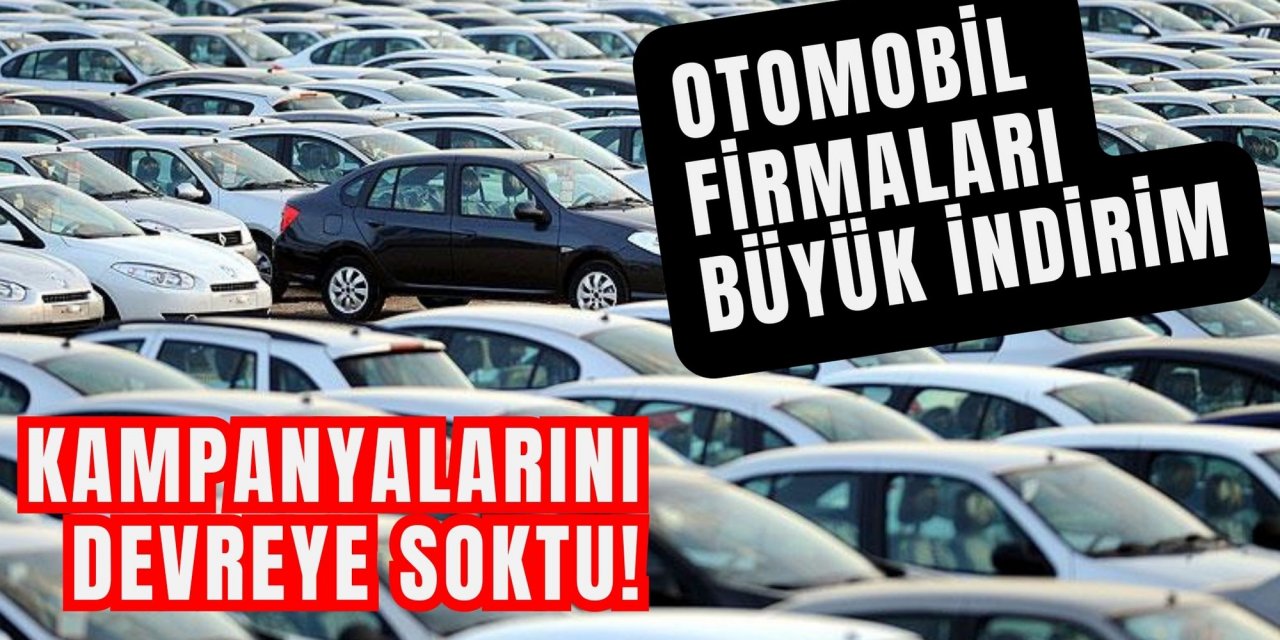 OTOMOBİL FİRMALARI BÜYÜK İNDİRİM KAMPANYALARINI DEVREYE SOKTU!