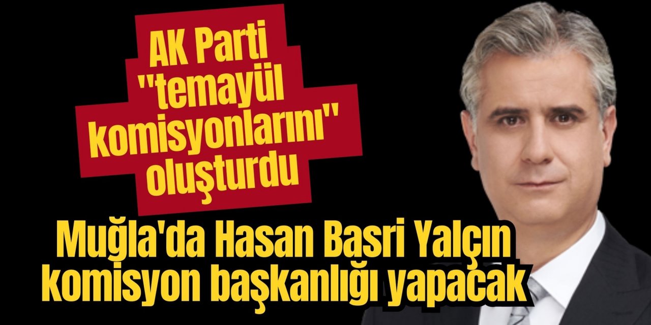Muğla'da Hasan Basri Yalçın komisyon başkanlığı yapacak