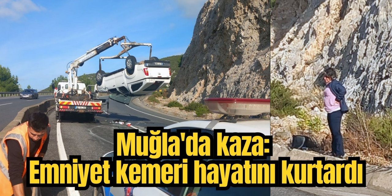 Muğla'da kaza: Emniyet kemeri hayatını kurtardı