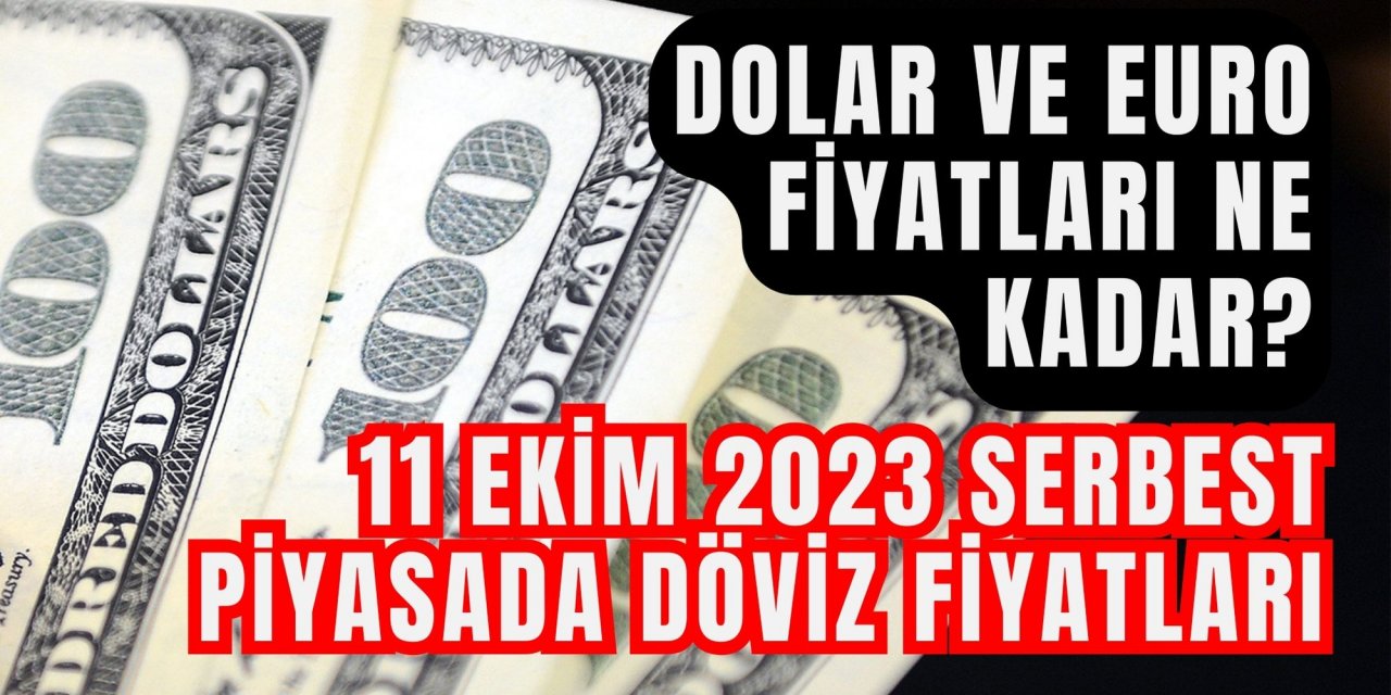 Dolar ve Euro fiyatları ne kadar? 11 Ekim 2023 serbest piyasada döviz fiyatları