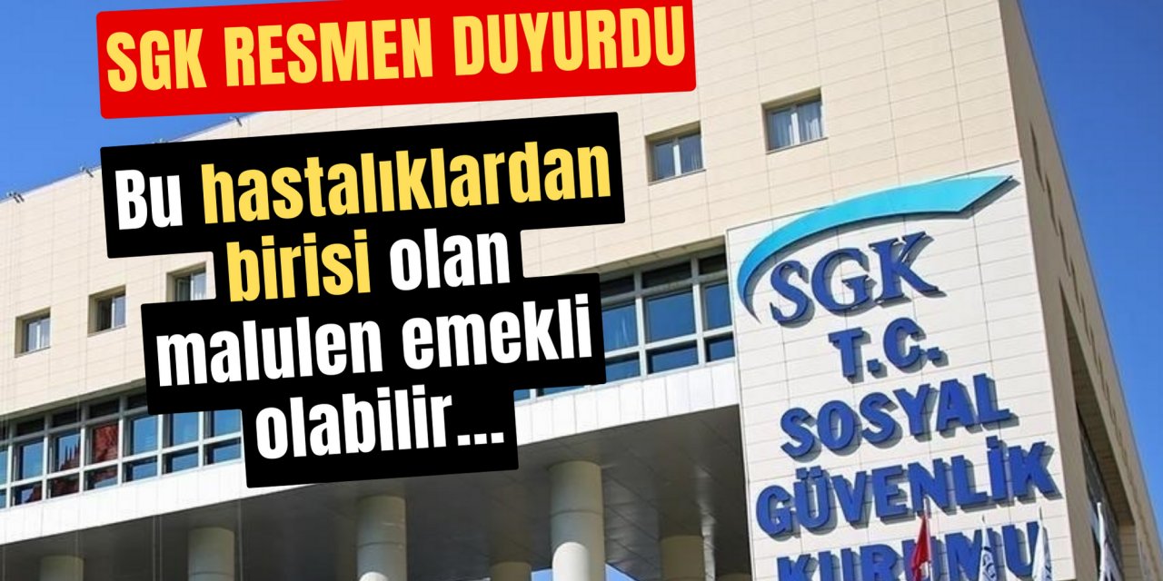 Bu hastalıklardan birisi varsa hemen emekli olacaksınız: SGK resmi duyuru yaptı