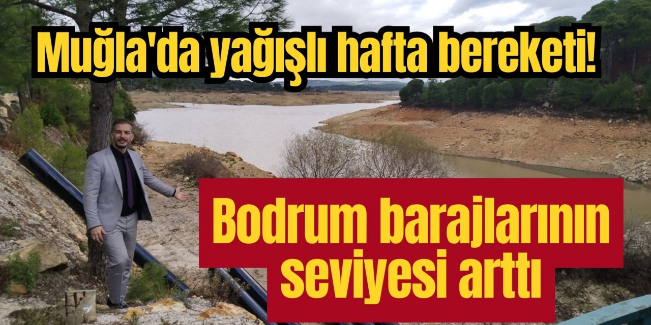 Muğla'da yağışlı hafta bereketi! Bodrum barajlarının seviyesi arttı