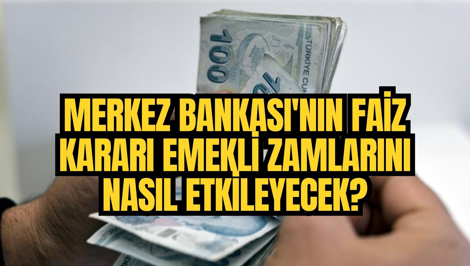 MERKEZ BANKASI'NIN FAİZ KARARI EMEKLİ ZAMLARINI NASIL ETKİLEYECEK?