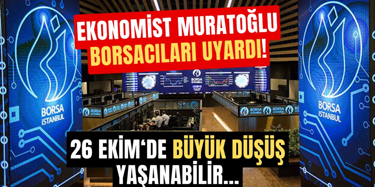 Ekonomist Murat Muratoğlu borsacıları uyardı: 26 Ekim'de büyük düşüş olabilir