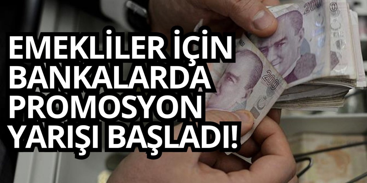 EMEKLİLER İÇİN BANKALARDA PROMOSYON YARIŞI BAŞLADI!