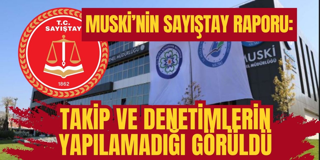 MUSKİ’nin Sayıştay raporu: Takip ve denetimlerin yapılamadığı görüldü