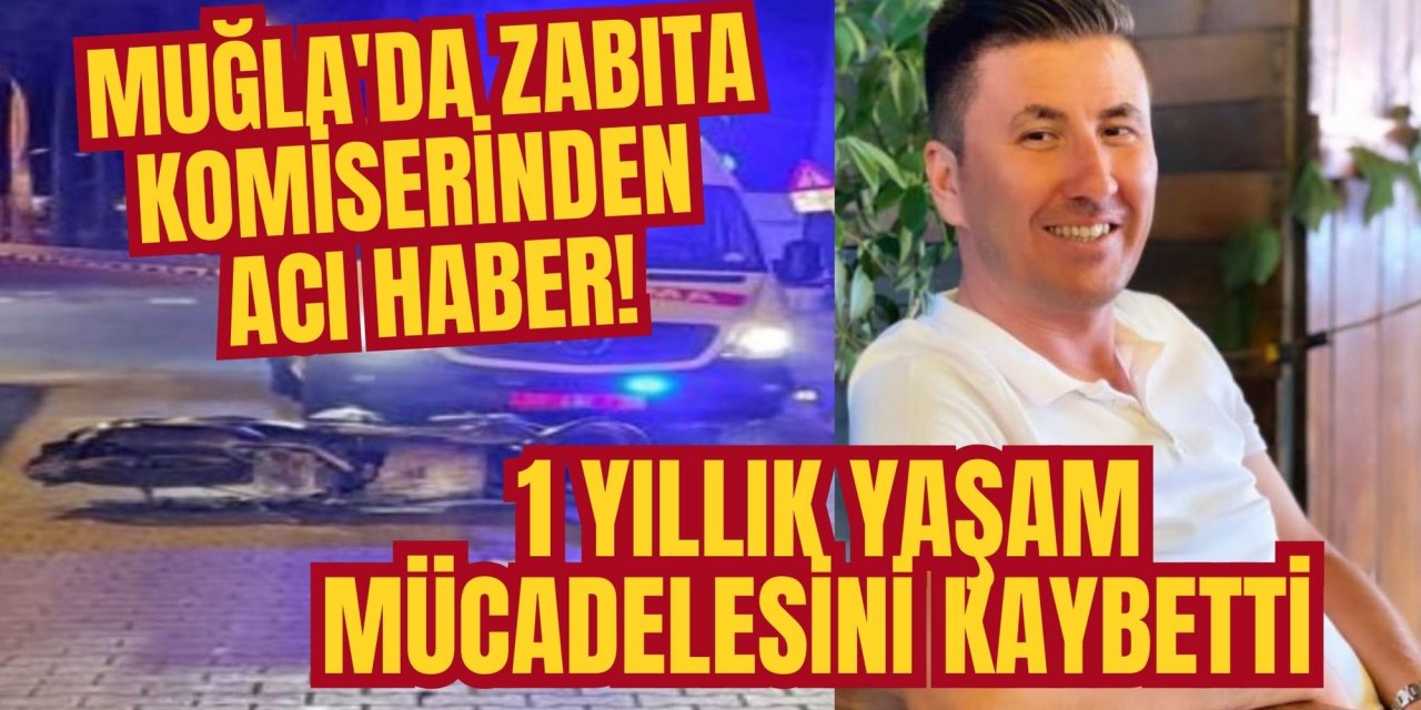 Muğla'da zabıta komiserinden acı haber! 1 yıllık yaşam mücadelesini kaybetti