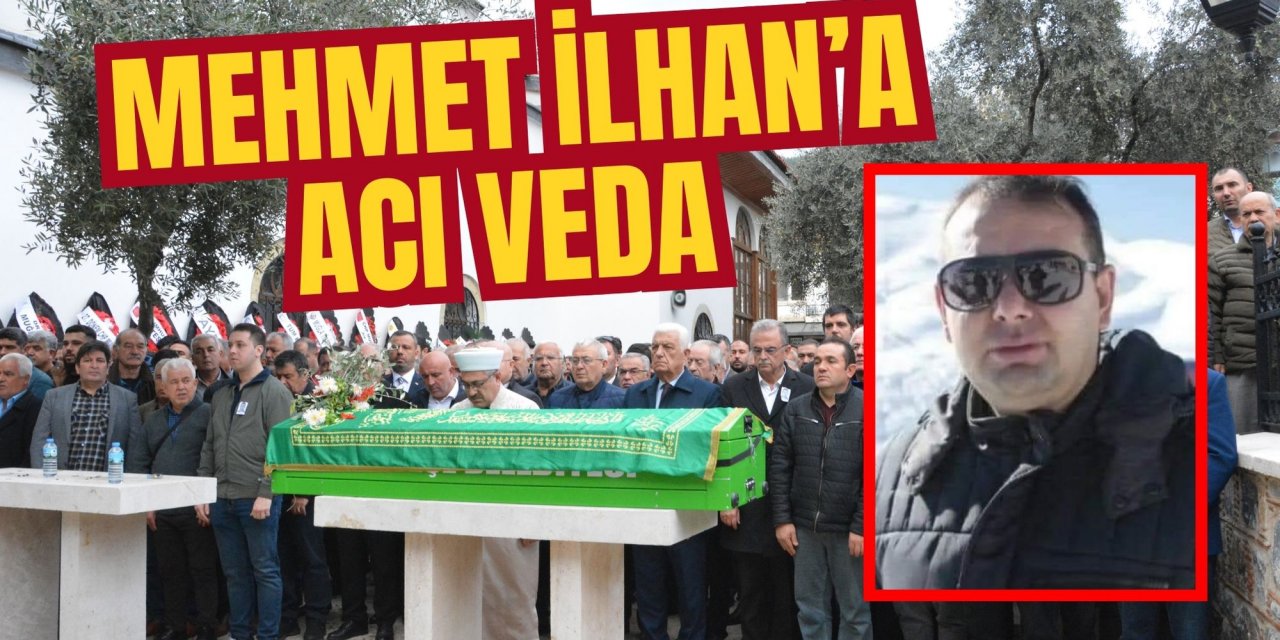 MEHMET İLHAN’A ACI VEDA