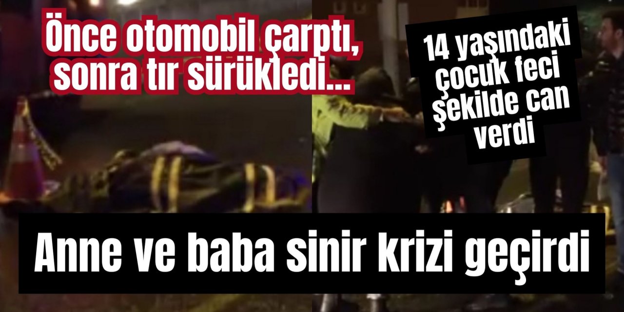 Önce otomobil çarptı, sonra tır sürükledi... 14 yaşındaki çocuk feci şekilde can verdi: Anne ve baba sinir krizi geçirdi