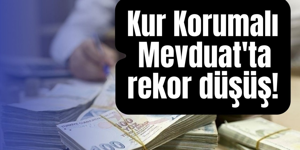 Kur Korumalı Mevduat'ta rekor düşüş!