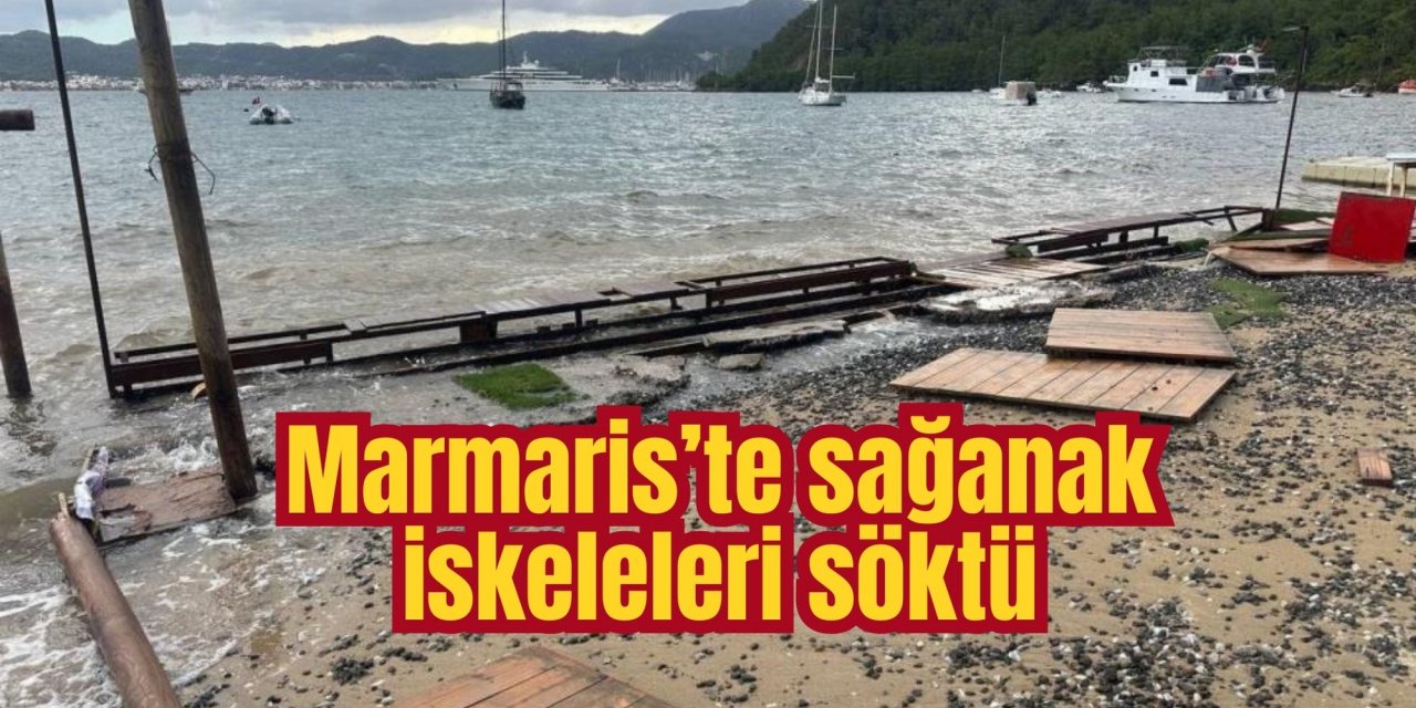 Marmaris’te sağanak iskeleleri söktü