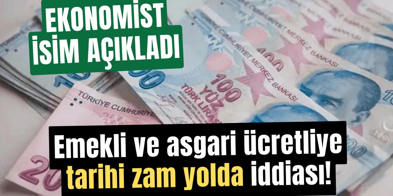 Ekonomist isim açıkladı: Emekli ve asgari ücretli için tarihi zam iddiası