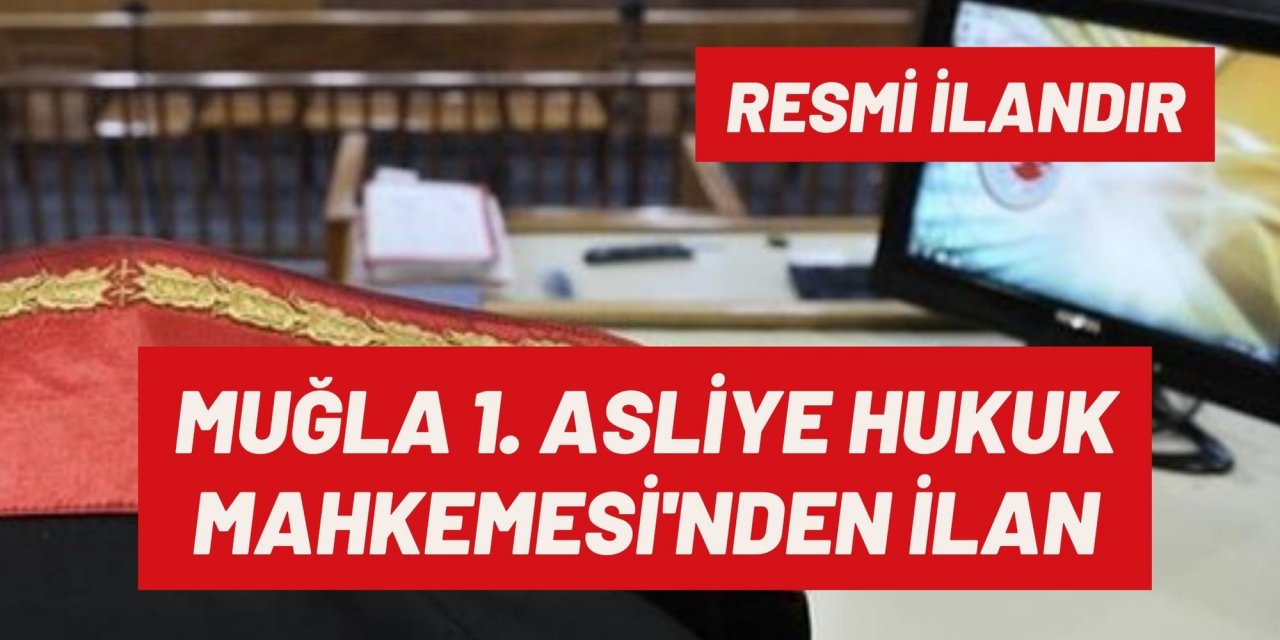 MUĞLA 1. ASLİYE HUKUK MAHKEMESİ'NDEN İLAN
