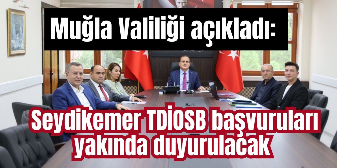 Muğla Valiliği açıkladı: Seydikemer TDİOSB başvuruları yakında duyurulacak