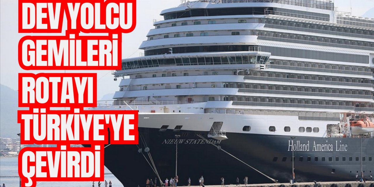 Dev yolcu gemileri rotayı Türkiye'ye çevirdi