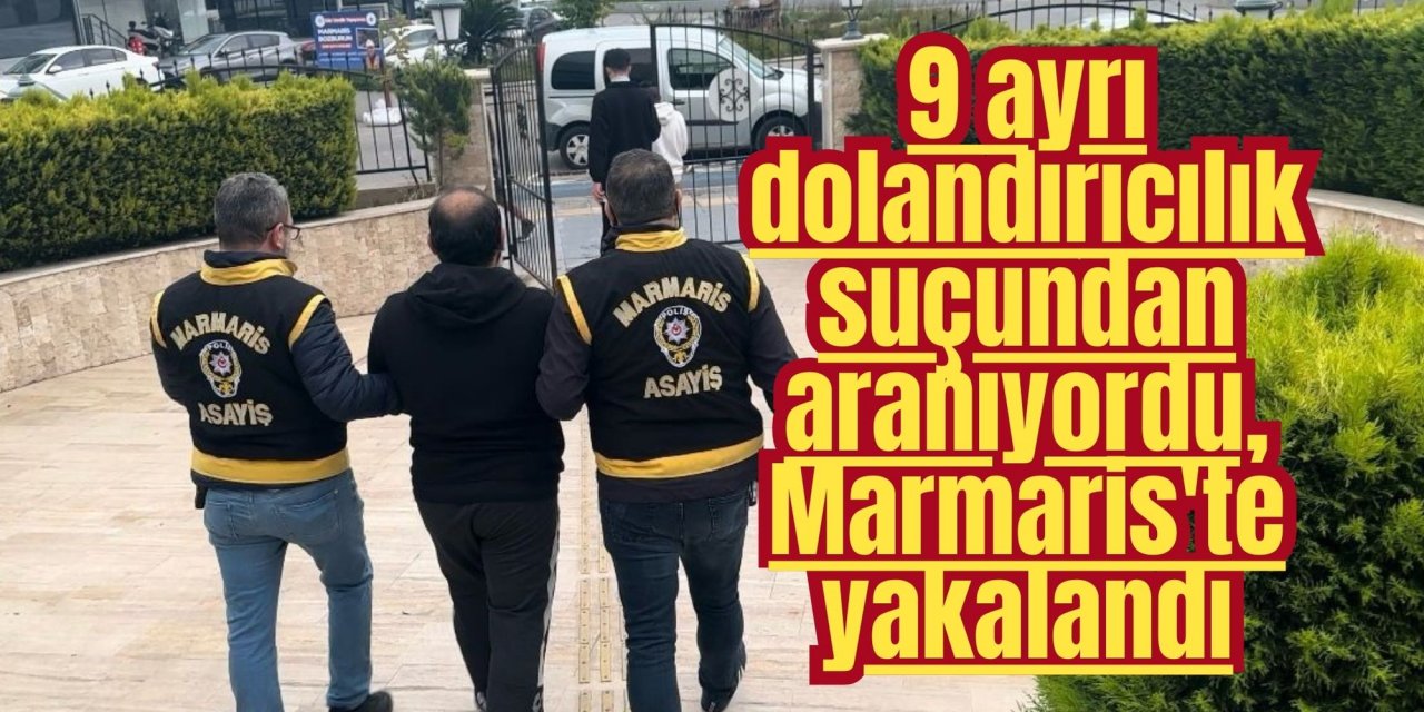 9 ayrı dolandırıcılık suçundan aranıyordu, Marmaris'te yakalandı