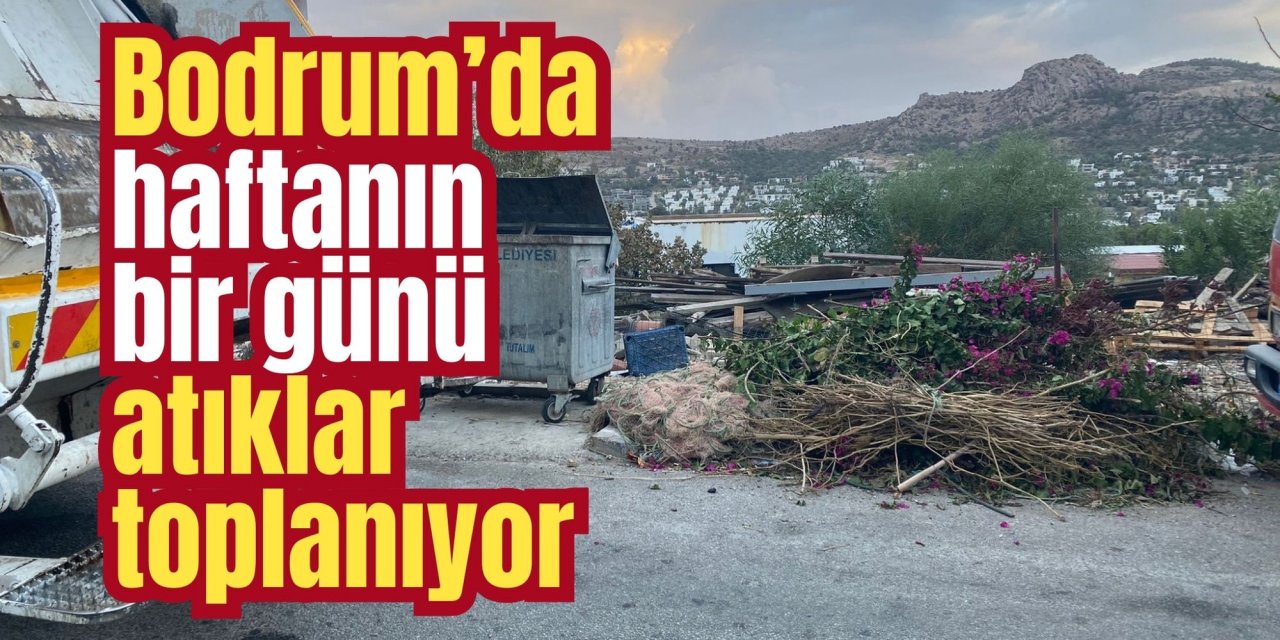 Bodrum’da haftanın bir günü atıklar toplanıyor