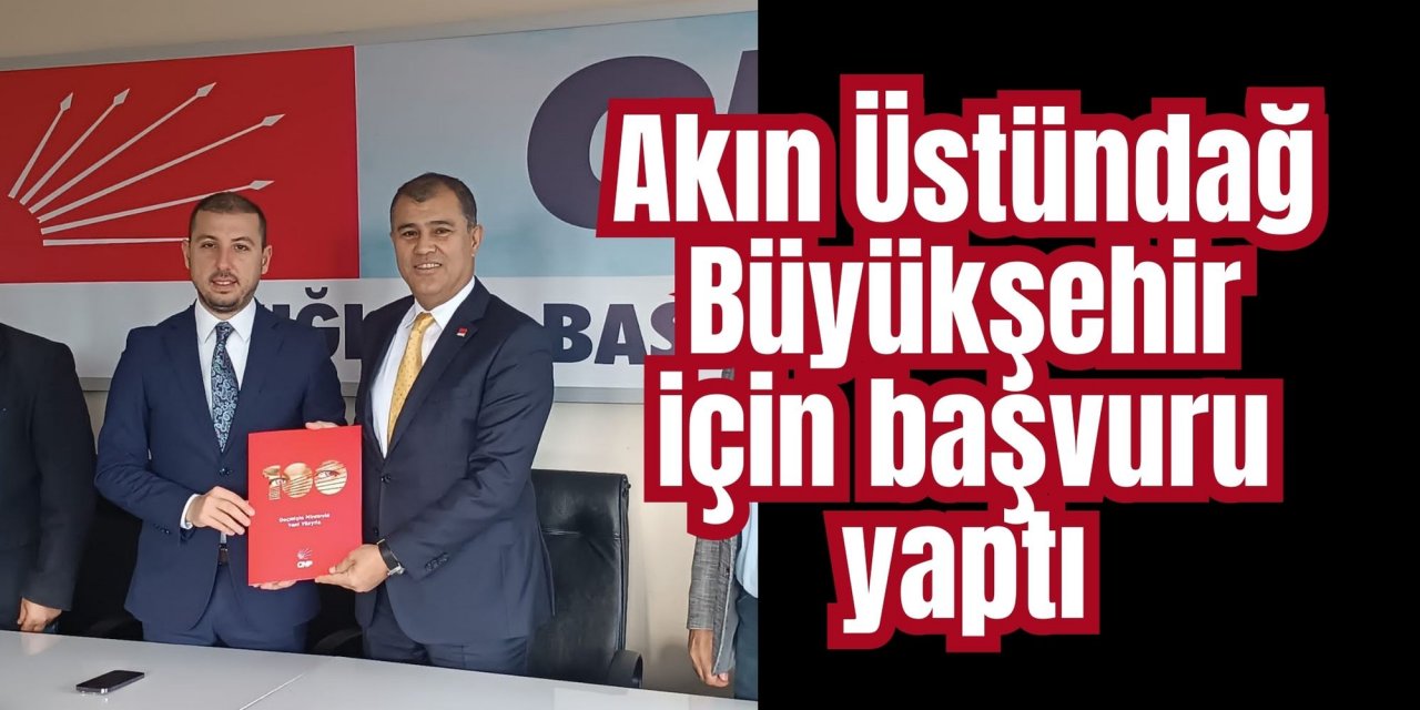 Akın Üstündağ Büyükşehir için başvuru yaptı