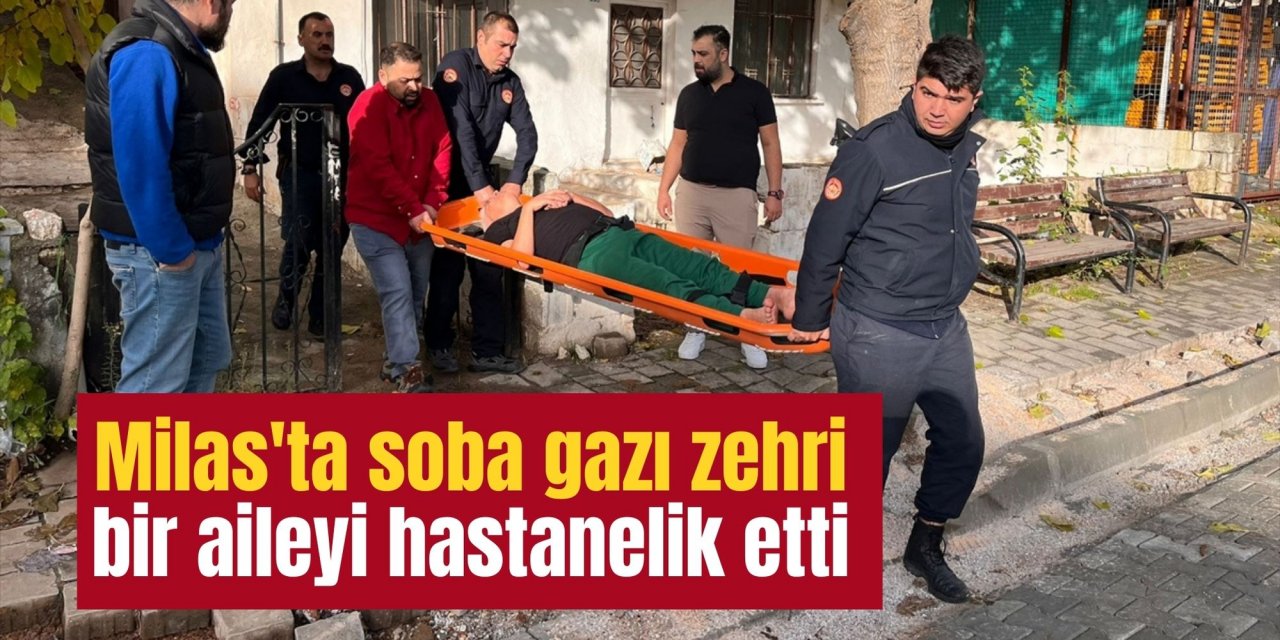 Milas'ta soba gazı zehri bir aileyi hastanelik etti