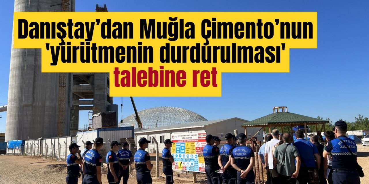 Danıştay’dan Muğla Çimento’nun 'yürütmenin durdurulması' talebine ret