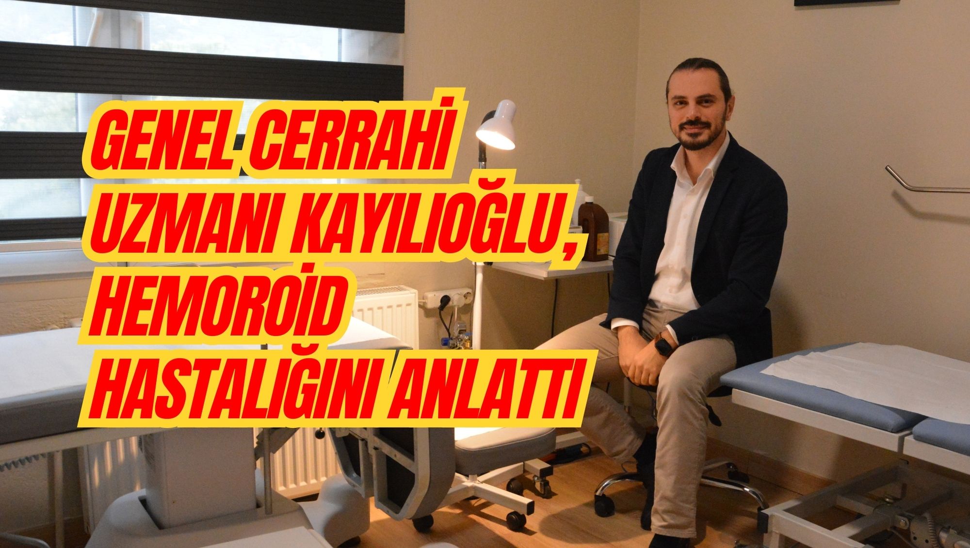 GENEL CERRAHİ UZMANI KAYILIOĞLU, HEMOROİD HASTALIĞINI ANLATTI