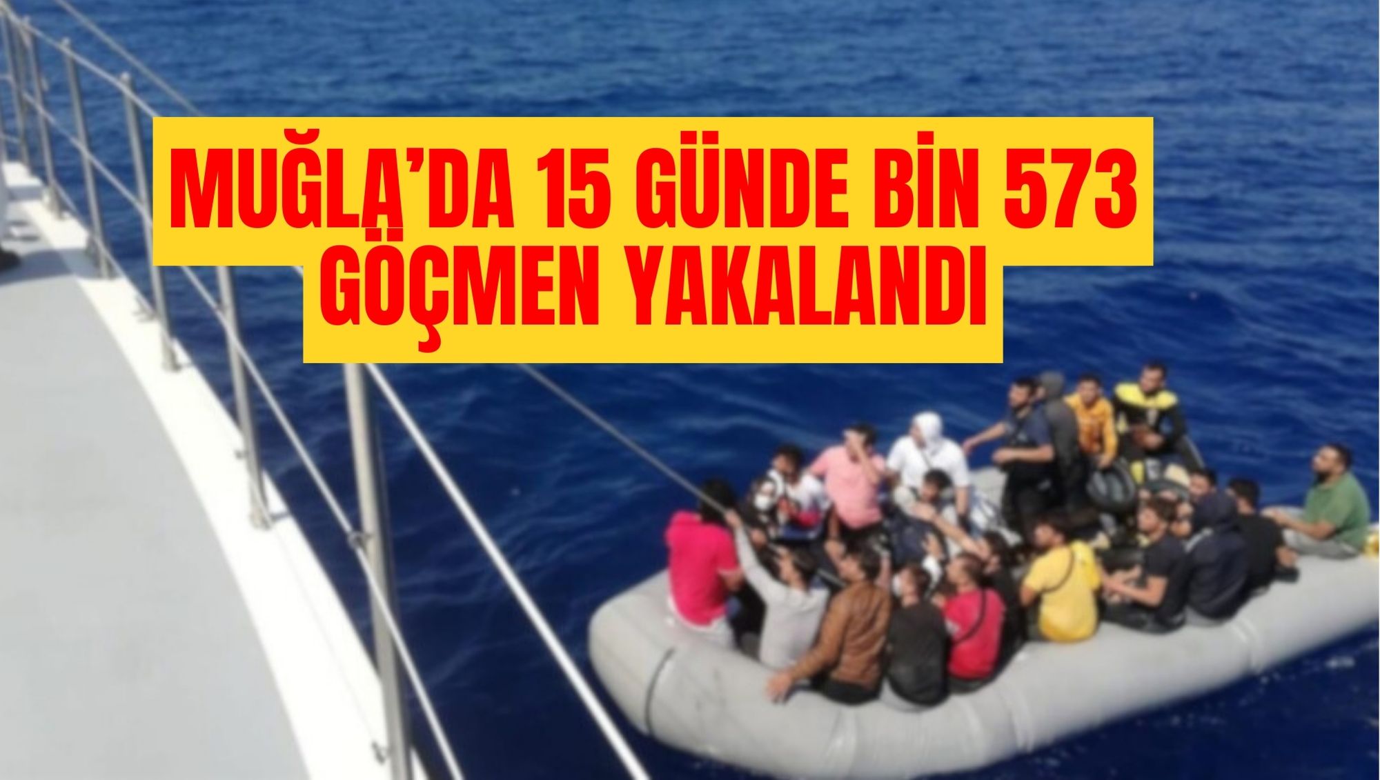 MUĞLA’DA 15 GÜNDE BİN 573 GÖÇMEN YAKALANDI