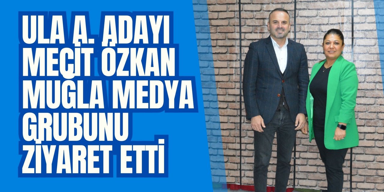 ULA A. ADAYI MECİT ÖZKAN MUĞLA MEDYA GRUBUNU ZİYARET ETTİ