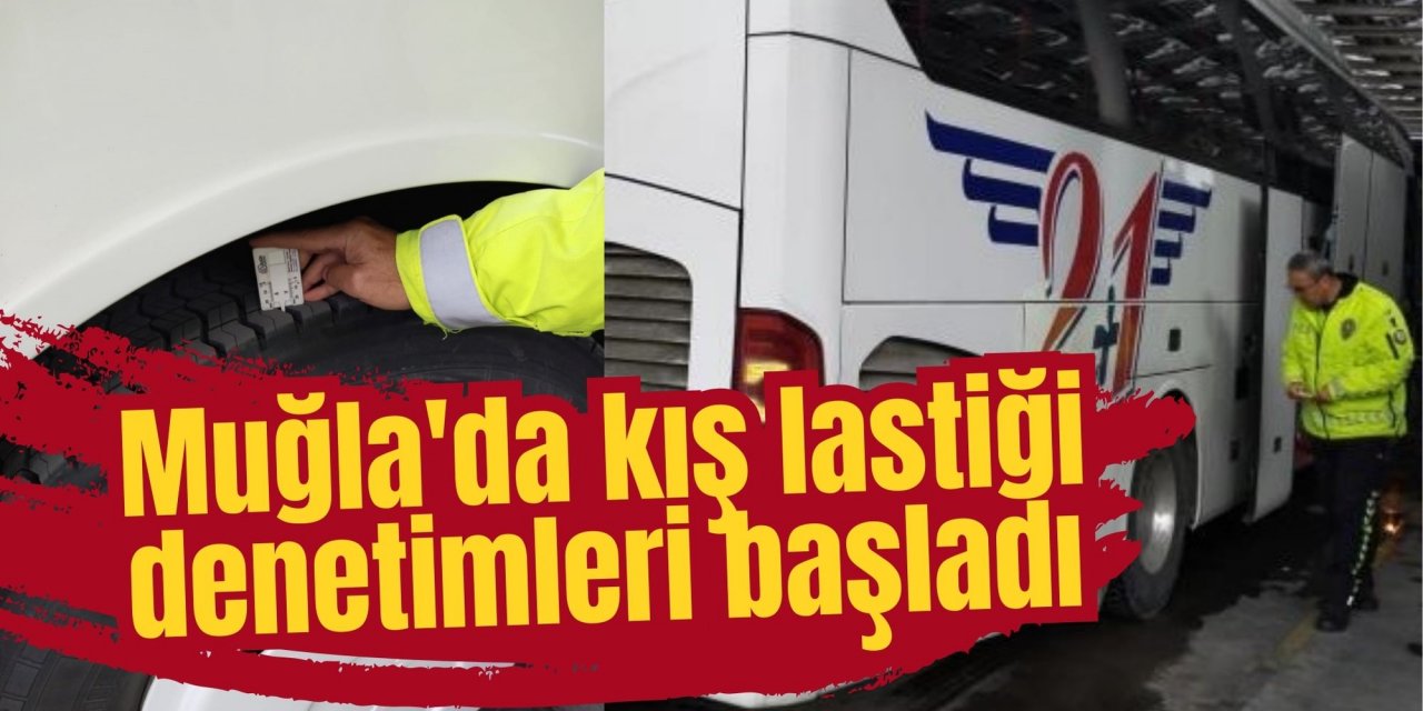 Sürücüler dikkat! Muğla'da kış lastiği denetimleri başladı