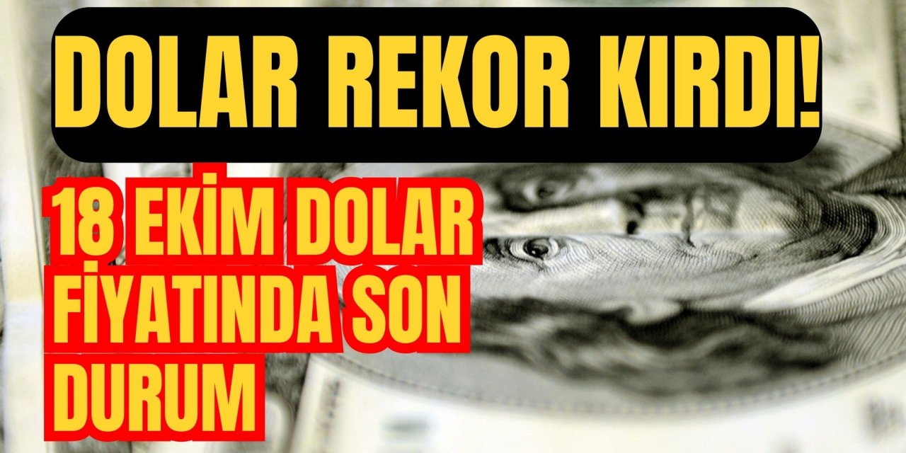 Dolar rekor kırdı! 18 Ekim dolar fiyatında son durum