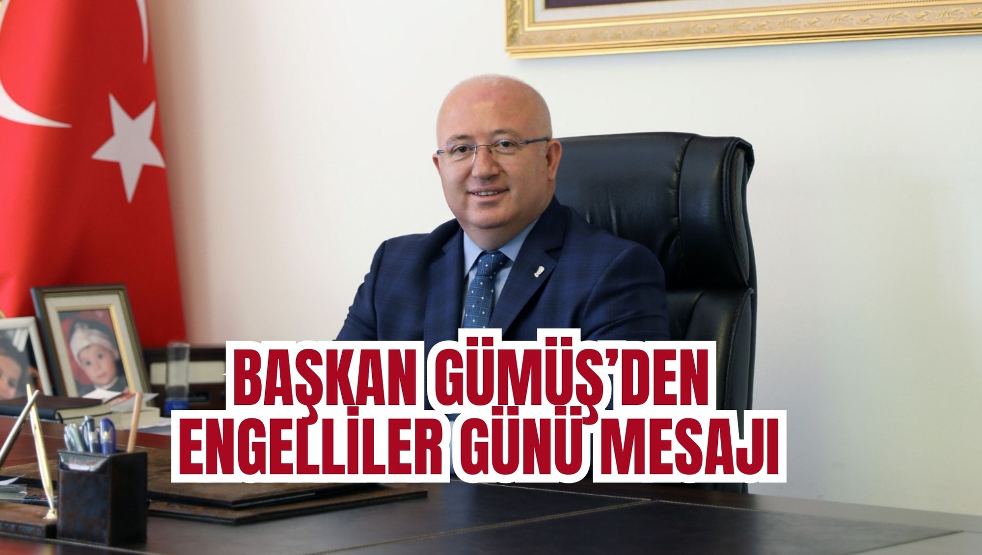 BAŞKAN GÜMÜŞ’DEN ENGELLİLER GÜNÜ MESAJI